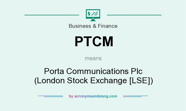 What does PTCM mean? It stands for Porta Communications Plc (London Stock Exchange [LSE])