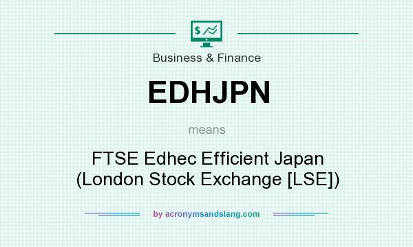 What does EDHJPN mean? It stands for FTSE Edhec Efficient Japan (London Stock Exchange [LSE])