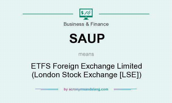 What does SAUP mean? It stands for ETFS Foreign Exchange Limited (London Stock Exchange [LSE])