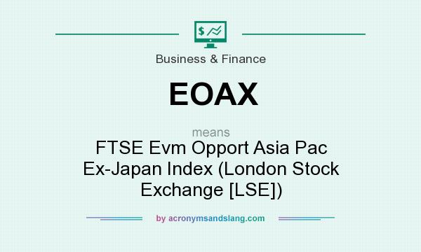 What does EOAX mean? It stands for FTSE Evm Opport Asia Pac Ex-Japan Index (London Stock Exchange [LSE])