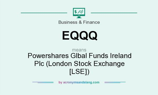What does EQQQ mean? It stands for Powershares Glbal Funds Ireland Plc (London Stock Exchange [LSE])