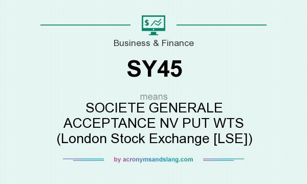 What does SY45 mean? It stands for SOCIETE GENERALE ACCEPTANCE NV PUT WTS (London Stock Exchange [LSE])