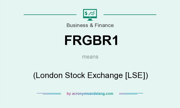 What does FRGBR1 mean? It stands for (London Stock Exchange [LSE])