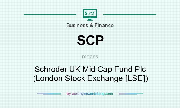 What does SCP mean? It stands for Schroder UK Mid Cap Fund Plc (London Stock Exchange [LSE])