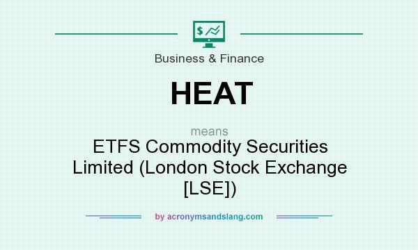 What does HEAT mean? It stands for ETFS Commodity Securities Limited (London Stock Exchange [LSE])