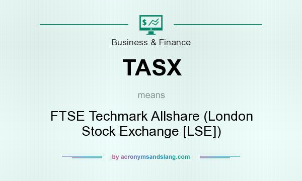 What does TASX mean? It stands for FTSE Techmark Allshare (London Stock Exchange [LSE])