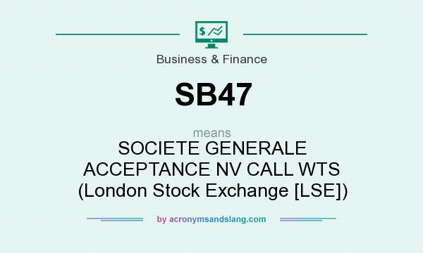What does SB47 mean? It stands for SOCIETE GENERALE ACCEPTANCE NV CALL WTS (London Stock Exchange [LSE])
