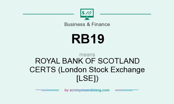 What does RB19 mean? It stands for ROYAL BANK OF SCOTLAND CERTS (London Stock Exchange [LSE])