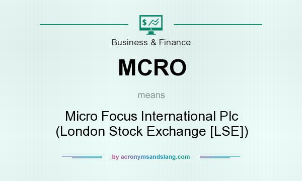What does MCRO mean? It stands for Micro Focus International Plc (London Stock Exchange [LSE])