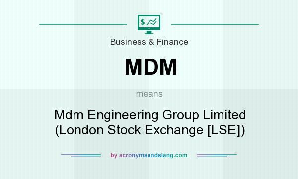 What does MDM mean? It stands for Mdm Engineering Group Limited (London Stock Exchange [LSE])