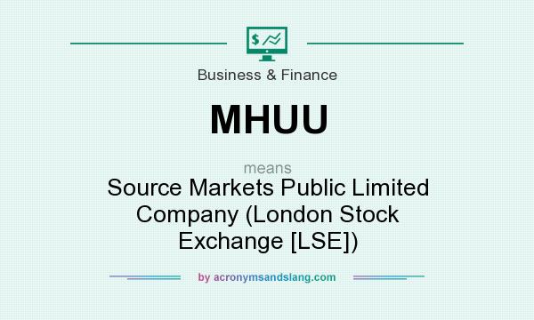 What does MHUU mean? It stands for Source Markets Public Limited Company (London Stock Exchange [LSE])