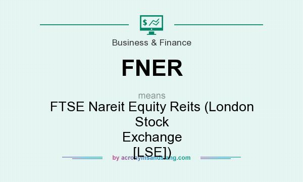 What does FNER mean? It stands for FTSE Nareit Equity Reits (London Stock Exchange [LSE])