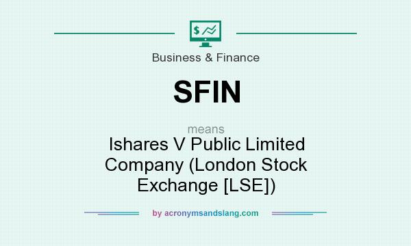 What does SFIN mean? It stands for Ishares V Public Limited Company (London Stock Exchange [LSE])