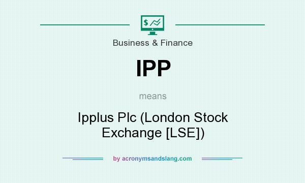 What does IPP mean? It stands for Ipplus Plc (London Stock Exchange [LSE])