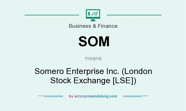 What does SOM mean? It stands for Somero Enterprise Inc. (London Stock Exchange [LSE])