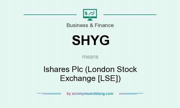 What does SHYG mean? It stands for Ishares Plc (London Stock Exchange [LSE])