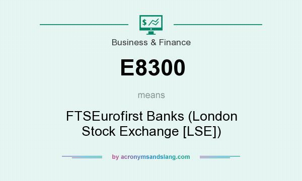 What does E8300 mean? It stands for FTSEurofirst Banks (London Stock Exchange [LSE])