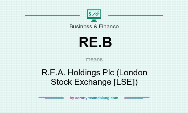 What does RE.B mean? It stands for R.E.A. Holdings Plc (London Stock Exchange [LSE])