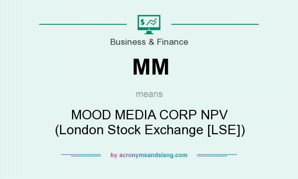 What does MM mean? It stands for MOOD MEDIA CORP NPV (London Stock Exchange [LSE])