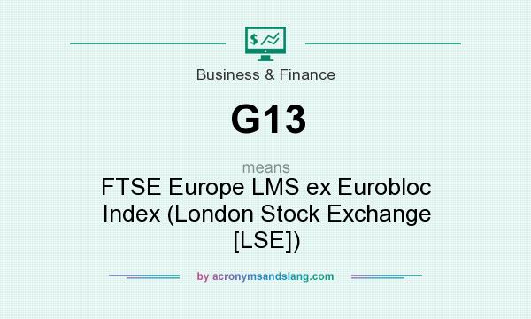 What does G13 mean? It stands for FTSE Europe LMS ex Eurobloc Index (London Stock Exchange [LSE])