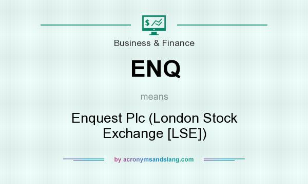 What does ENQ mean? It stands for Enquest Plc (London Stock Exchange [LSE])