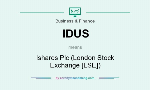 What does IDUS mean? It stands for Ishares Plc (London Stock Exchange [LSE])