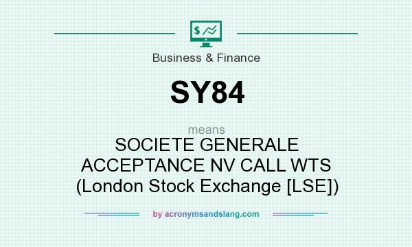 What does SY84 mean? It stands for SOCIETE GENERALE ACCEPTANCE NV CALL WTS (London Stock Exchange [LSE])