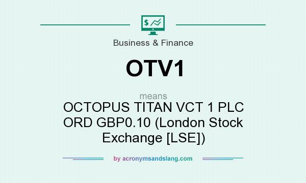 What does OTV1 mean? It stands for OCTOPUS TITAN VCT 1 PLC ORD GBP0.10 (London Stock Exchange [LSE])