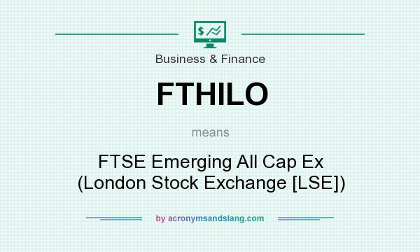 What does FTHILO mean? It stands for FTSE Emerging All Cap Ex (London Stock Exchange [LSE])