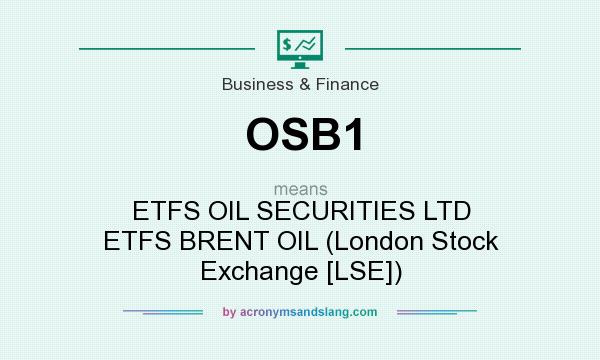 What does OSB1 mean? It stands for ETFS OIL SECURITIES LTD ETFS BRENT OIL (London Stock Exchange [LSE])