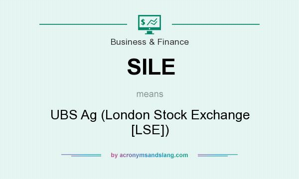 What does SILE mean? It stands for UBS Ag (London Stock Exchange [LSE])