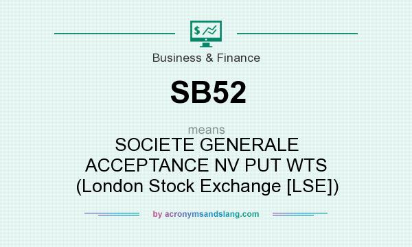 What does SB52 mean? It stands for SOCIETE GENERALE ACCEPTANCE NV PUT WTS (London Stock Exchange [LSE])