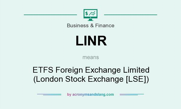 What does LINR mean? It stands for ETFS Foreign Exchange Limited (London Stock Exchange [LSE])