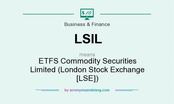 What does LSIL mean? It stands for ETFS Commodity Securities Limited (London Stock Exchange [LSE])