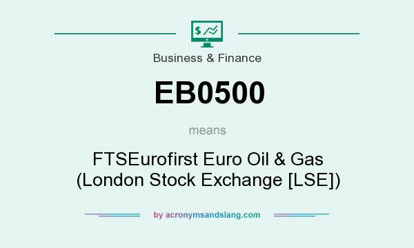 What does EB0500 mean? It stands for FTSEurofirst Euro Oil & Gas (London Stock Exchange [LSE])