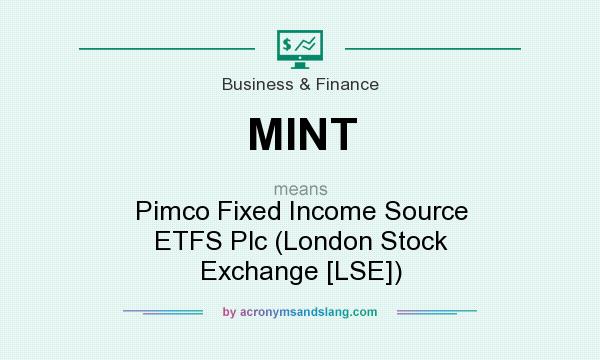 What does MINT mean? It stands for Pimco Fixed Income Source ETFS Plc (London Stock Exchange [LSE])