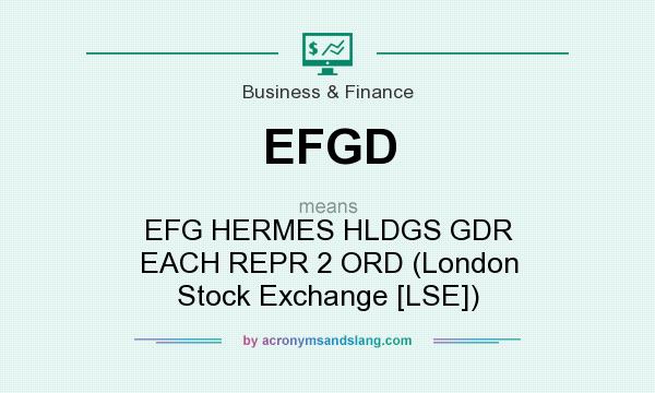 What does EFGD mean? It stands for EFG HERMES HLDGS GDR EACH REPR 2 ORD (London Stock Exchange [LSE])