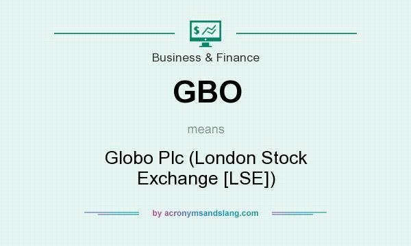 What does GBO mean? It stands for Globo Plc (London Stock Exchange [LSE])