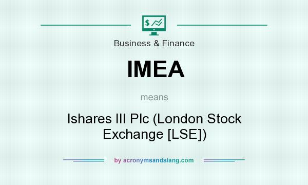What does IMEA mean? It stands for Ishares III Plc (London Stock Exchange [LSE])