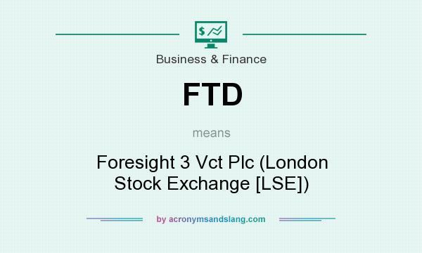 What does FTD mean? It stands for Foresight 3 Vct Plc (London Stock Exchange [LSE])