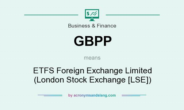 What does GBPP mean? It stands for ETFS Foreign Exchange Limited (London Stock Exchange [LSE])