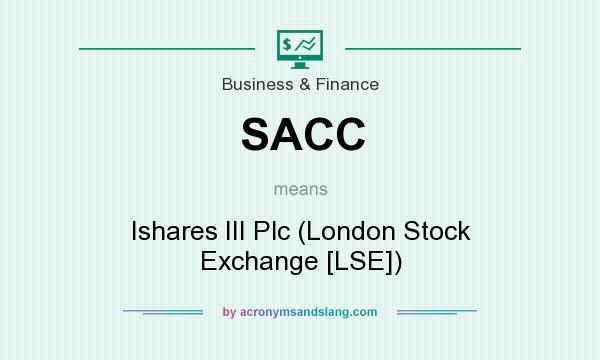 What does SACC mean? It stands for Ishares III Plc (London Stock Exchange [LSE])