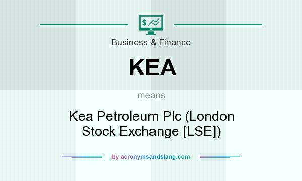 What does KEA mean? It stands for Kea Petroleum Plc (London Stock Exchange [LSE])
