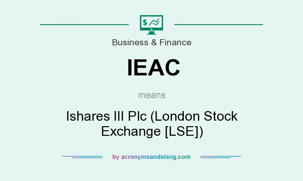 What does IEAC mean? It stands for Ishares III Plc (London Stock Exchange [LSE])