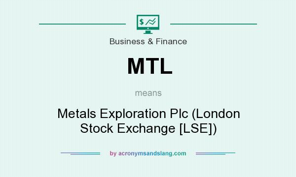 What does MTL mean? It stands for Metals Exploration Plc (London Stock Exchange [LSE])