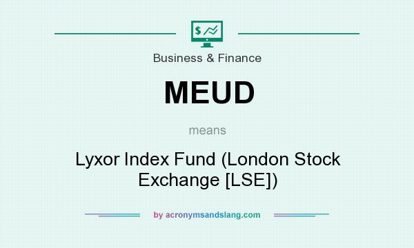 What does MEUD mean? It stands for Lyxor Index Fund (London Stock Exchange [LSE])