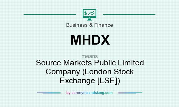 What does MHDX mean? It stands for Source Markets Public Limited Company (London Stock Exchange [LSE])