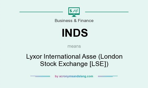 What does INDS mean? It stands for Lyxor International Asse (London Stock Exchange [LSE])