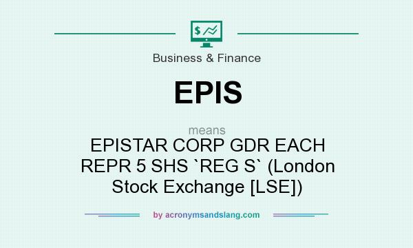 What does EPIS mean? It stands for EPISTAR CORP GDR EACH REPR 5 SHS `REG S` (London Stock Exchange [LSE])