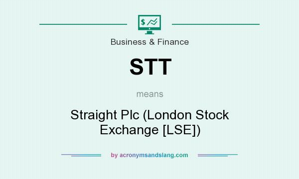 What does STT mean? It stands for Straight Plc (London Stock Exchange [LSE])